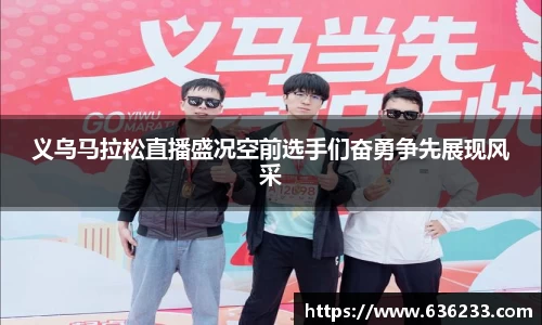 义乌马拉松直播盛况空前选手们奋勇争先展现风采