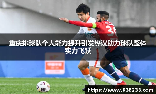 重庆排球队个人能力提升引发热议助力球队整体实力飞跃
